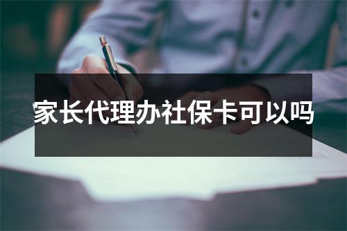 家长代理办社保卡可以吗