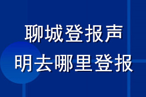 聊城登报声明去哪里登报