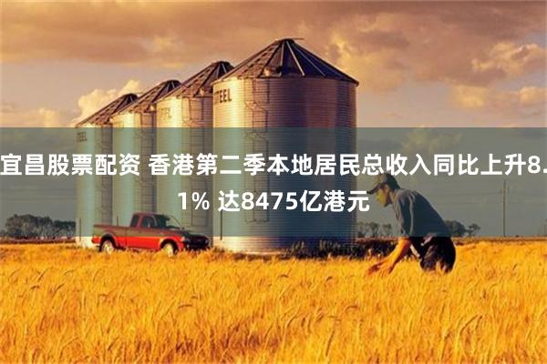 宜昌股票配资 香港第二季本地居民总收入同比上升8.1% 达8475亿港元