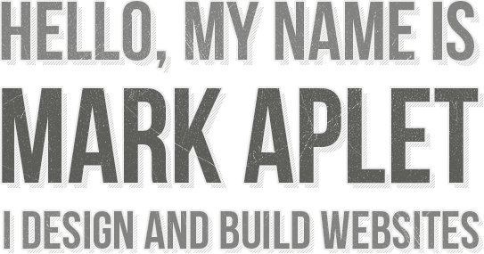 Hello my name is Mark Aplet and I design and build websites