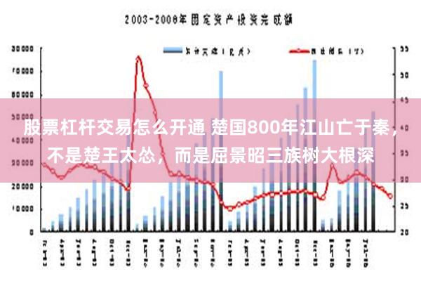 股票杠杆交易怎么开通 楚国800年江山亡于秦，不是楚王太怂，而是屈景昭三族树大根深