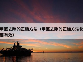 甲醛去除的正确方法（甲醛去除的正确方法快速有效）