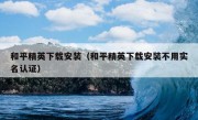 和平精英下载安装（和平精英下载安装不用实名认证）