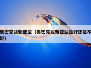 奥密克戎新亚型（奥密克戎新亚型是好还是不好）