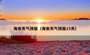 海安天气预报（海安天气预报15天）