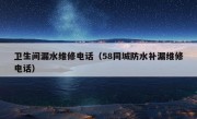 卫生间漏水维修电话（58同城防水补漏维修电话）