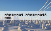 天气预报15天当地（天气预报15天当地实时查询）