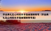 毕业典礼比心时校长手指被强制掰弯（毕业典礼比心时校长手指被强制掰弯是）