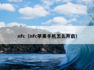 nfc（nfc苹果手机怎么开启）