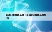 高清LED屏幕品牌（高清led屏幕品牌排行）