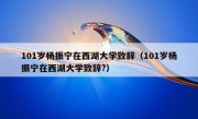 101岁杨振宁在西湖大学致辞（101岁杨振宁在西湖大学致辞?）