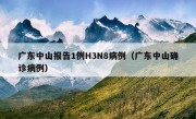 广东中山报告1例H3N8病例（广东中山确诊病例）