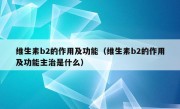 维生素b2的作用及功能（维生素b2的作用及功能主治是什么）