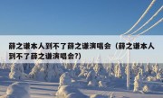 薛之谦本人到不了薛之谦演唱会（薛之谦本人到不了薛之谦演唱会?）