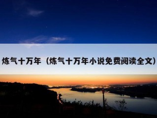 炼气十万年（炼气十万年小说免费阅读全文）