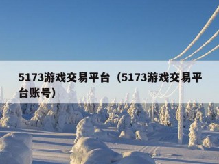 5173游戏交易平台（5173游戏交易平台账号）