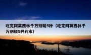 吃完阿莫西林千万别碰5种（吃完阿莫西林千万别碰5种药水）