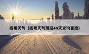 扬州天气（扬州天气预报40天查询百度）