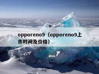 opporeno9（opporeno9上市时间及价格）