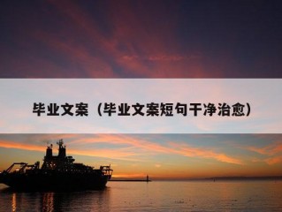 毕业文案（毕业文案短句干净治愈）