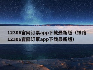 12306官网订票app下载最新版（铁路12306官网订票app下载最新版）