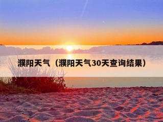 濮阳天气（濮阳天气30天查询结果）