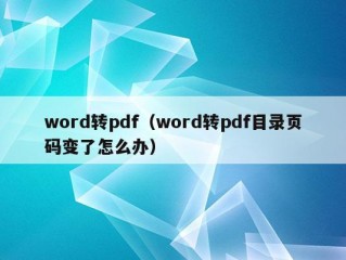 word转pdf（word转pdf目录页码变了怎么办）