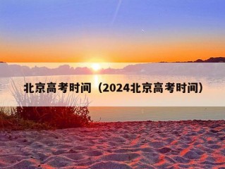 北京高考时间（2024北京高考时间）
