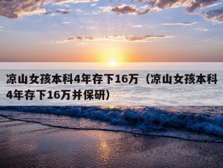 凉山女孩本科4年存下16万（凉山女孩本科4年存下16万并保研）