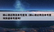 顺心捷达物流单号查询（顺心捷达物流单号查询快递单号查询）