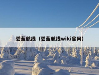 碧蓝航线（碧蓝航线wiki官网）