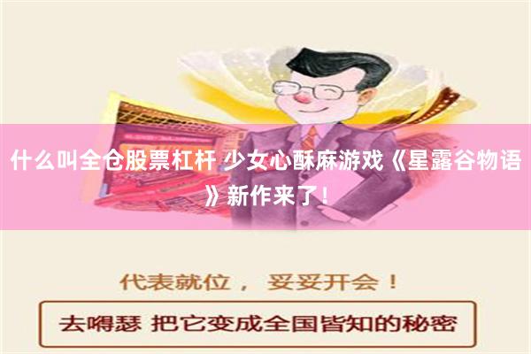 什么叫全仓股票杠杆 少女心酥麻游戏《星露谷物语》新作来了！