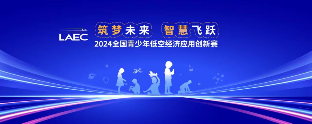 筑梦未来，智慧飞跃：2024全国青少年低空经济应用创新赛启动！