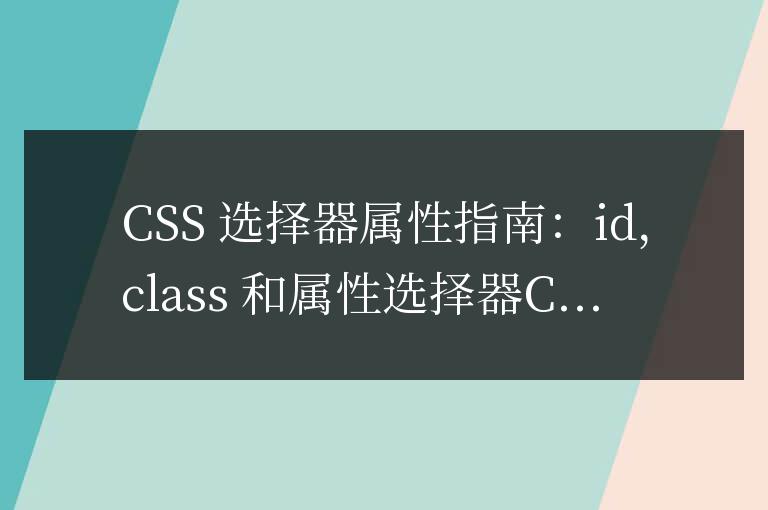 CSS 选择器属性指南：id，class 和属性选择器