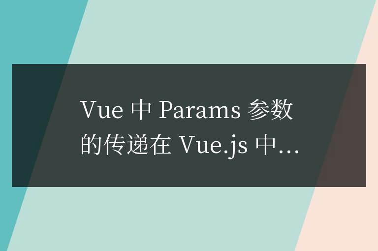 vue中params参数是怎么传递过去的