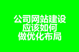 公司网站建设应该如何做优化布局