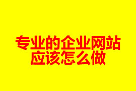 专业的企业网站是怎么做？