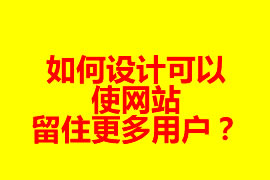 如何设计可以使网站留住更多用户？