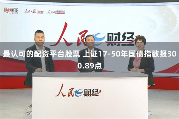 最认可的配资平台股票 上证17-50年国债指数报300.89点