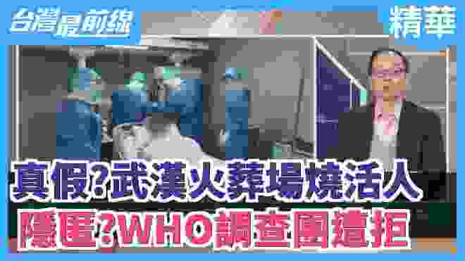 【台灣最前線 精華】 真假？武漢火葬場燒活人 隱匿？WHO調查團遭拒2020.02.18