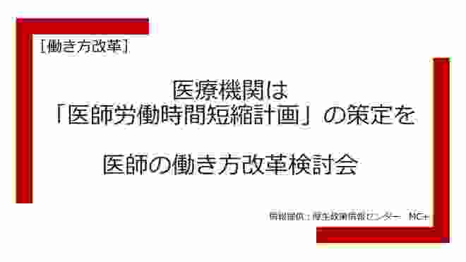 メディポリTV0022［働き方改革］医療機関は「医師労働時間短縮計画」の策定を／医師の働き方改革検討会