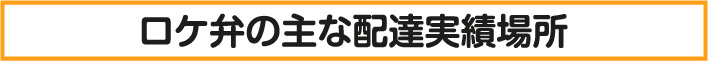 ロケ弁の主な配達実績場所