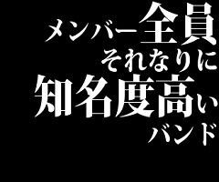 メンバー全員それなりに知名度高いバンド