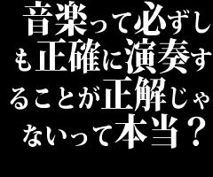 音楽って必ずしも正確に演奏